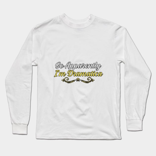 So Apparently I’m Dramatica, gift for mom, women, mother Long Sleeve T-Shirt by Yassine BL